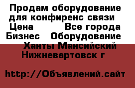 Продам оборудование для конфиренс связи › Цена ­ 100 - Все города Бизнес » Оборудование   . Ханты-Мансийский,Нижневартовск г.